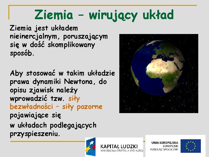 Ziemia – wirujący układ Ziemia jest układem nieinercjalnym, poruszającym się w dość skomplikowany sposób.