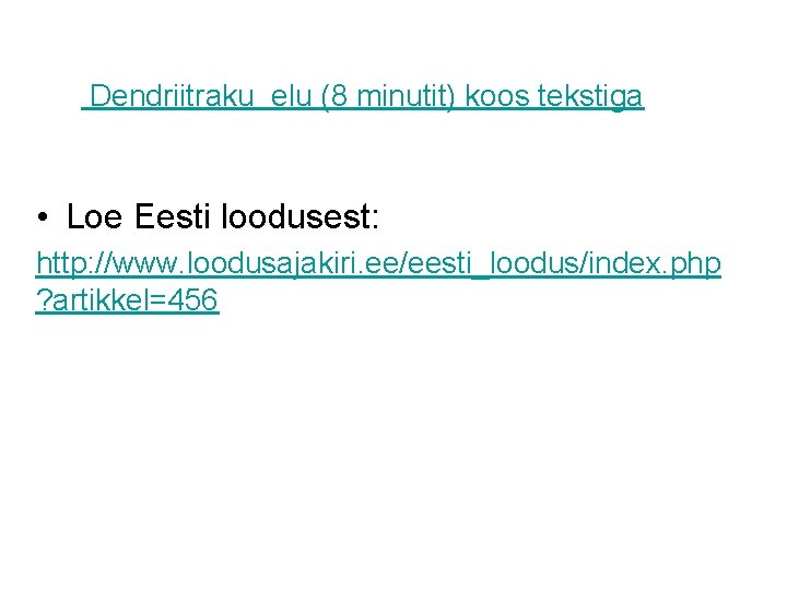  Dendriitraku elu (8 minutit) koos tekstiga • Loe Eesti loodusest: http: //www. loodusajakiri.