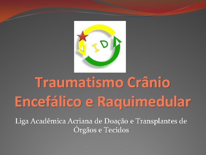 Traumatismo Crânio Encefálico e Raquimedular Liga Acadêmica Acriana de Doação e Transplantes de Órgãos