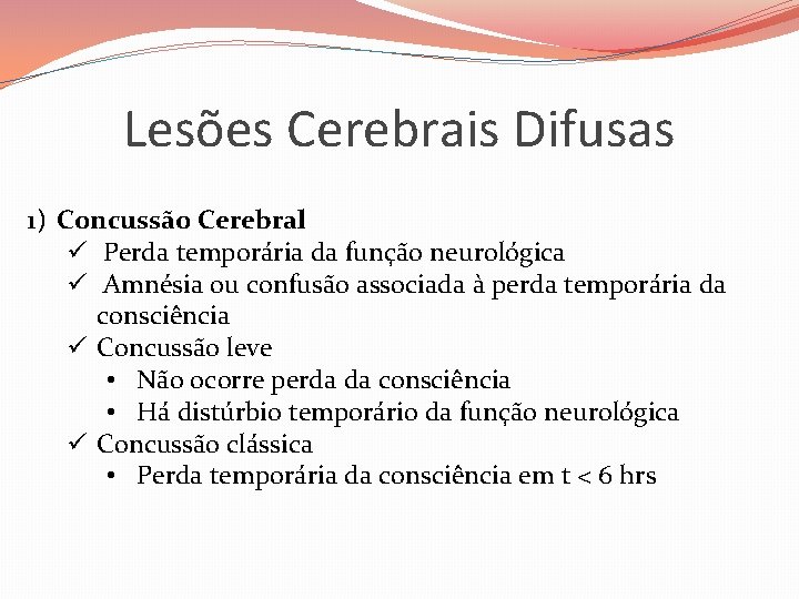 Lesões Cerebrais Difusas 1) Concussão Cerebral ü Perda temporária da função neurológica ü Amnésia