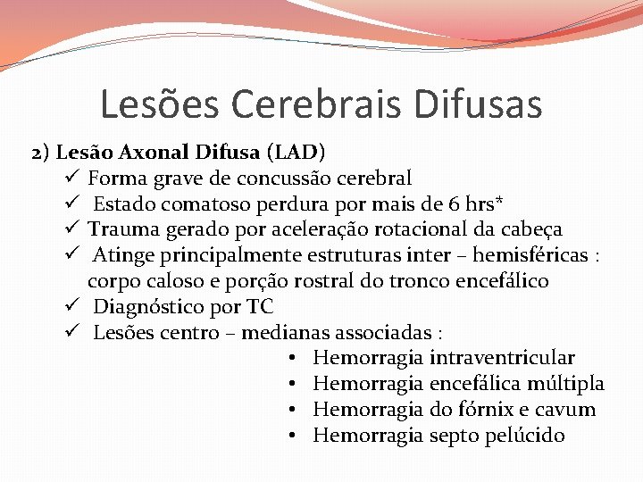 Lesões Cerebrais Difusas 2) Lesão Axonal Difusa (LAD) ü Forma grave de concussão cerebral