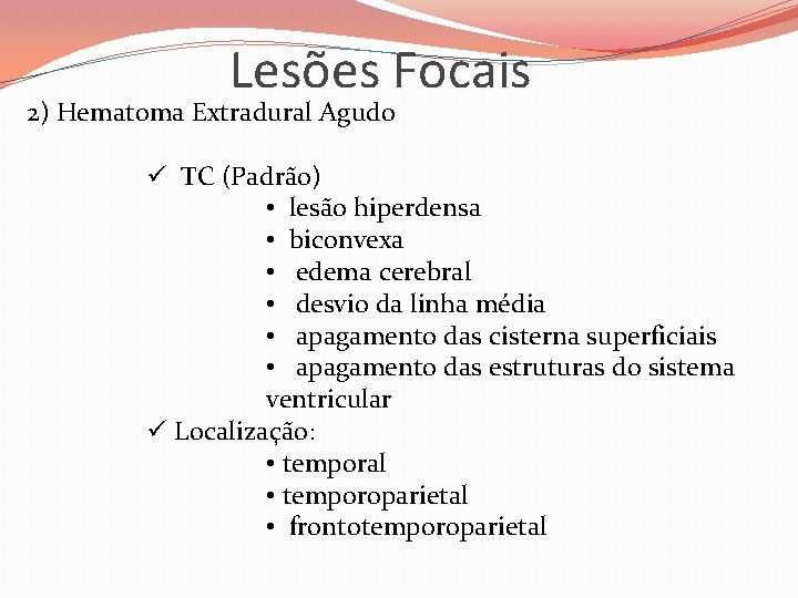 Lesões Focais 2) Hematoma Extradural Agudo ü TC (Padrão) • lesão hiperdensa • biconvexa