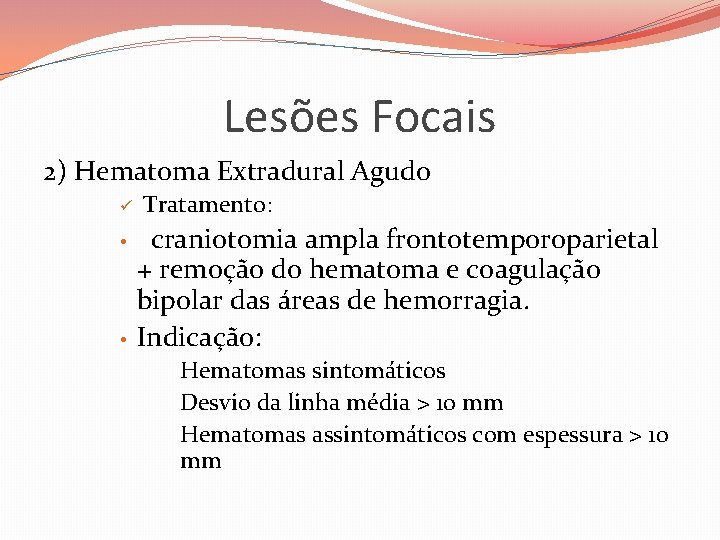 Lesões Focais 2) Hematoma Extradural Agudo ü • • Tratamento: craniotomia ampla frontotemporoparietal +