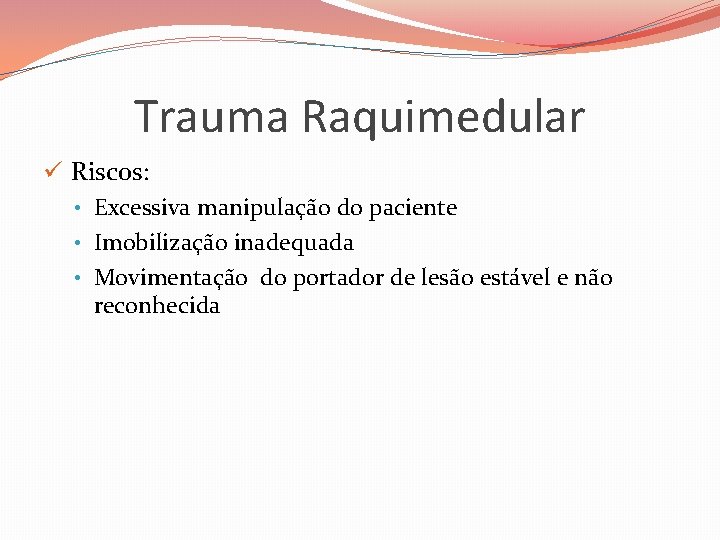 Trauma Raquimedular ü Riscos: • Excessiva manipulação do paciente • Imobilização inadequada • Movimentação