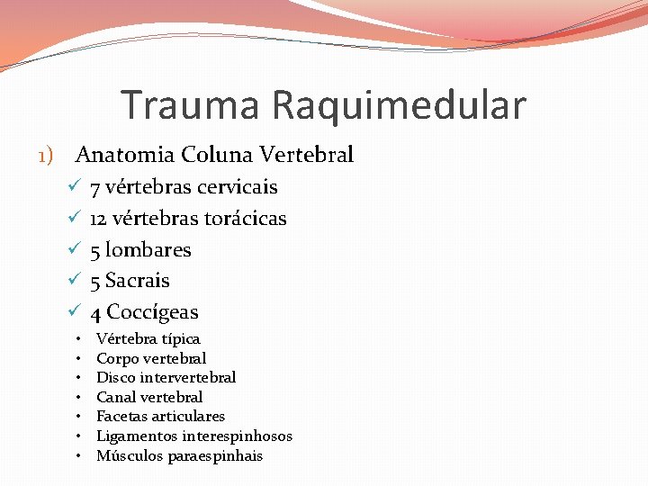 Trauma Raquimedular 1) Anatomia Coluna Vertebral ü 7 vértebras cervicais ü 12 vértebras torácicas