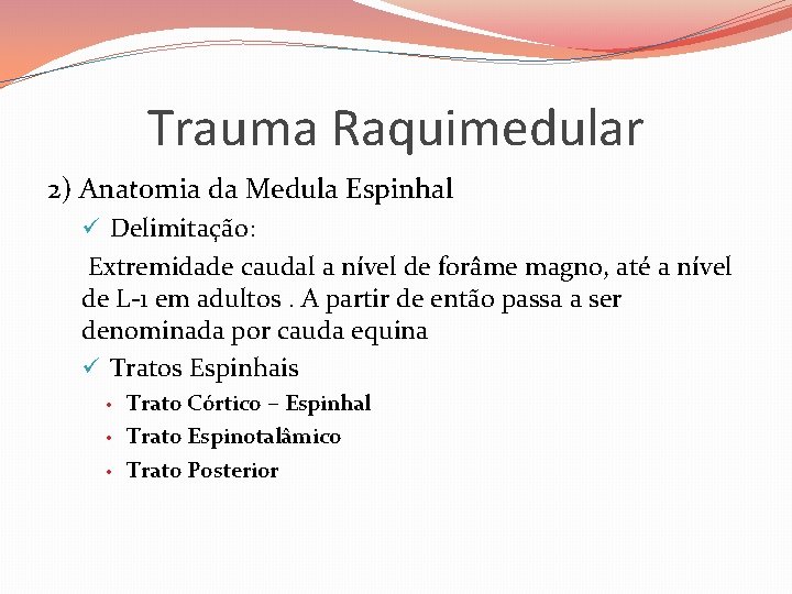 Trauma Raquimedular 2) Anatomia da Medula Espinhal ü Delimitação: Extremidade caudal a nível de