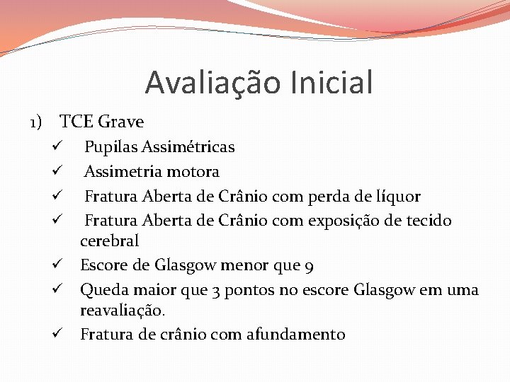 Avaliação Inicial 1) TCE Grave ü Pupilas Assimétricas ü Assimetria motora ü Fratura Aberta