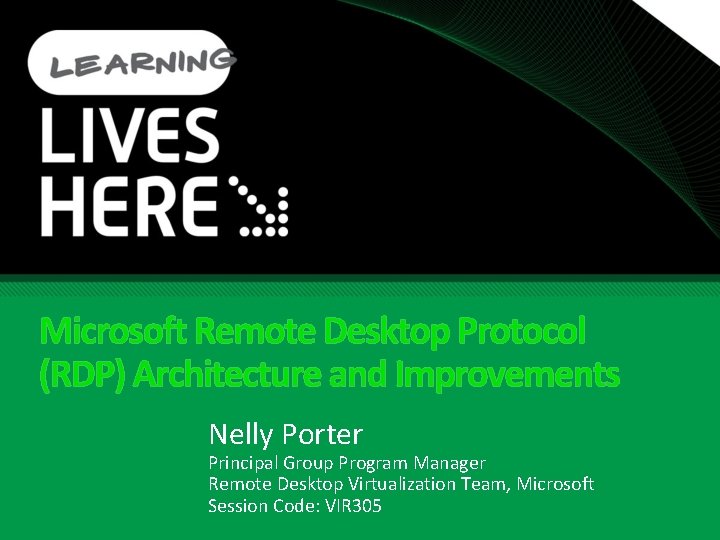 Microsoft Remote Desktop Protocol (RDP) Architecture and Improvements Nelly Porter Principal Group Program Manager