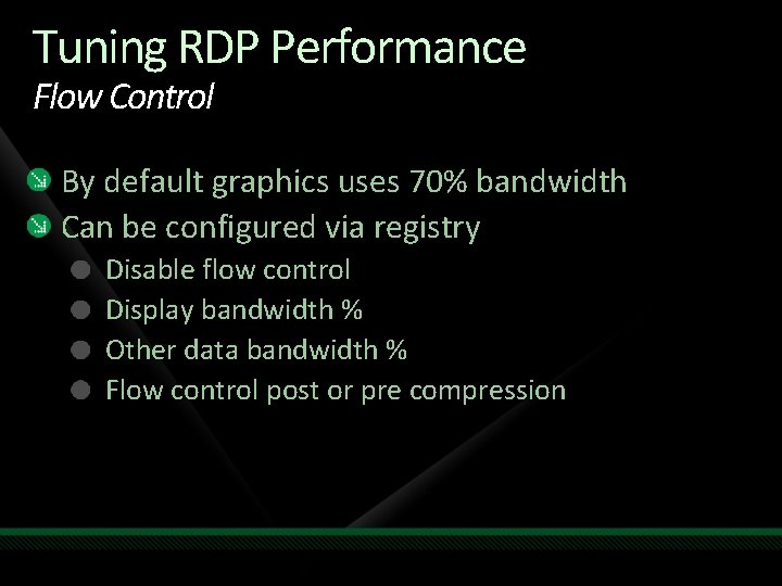 Tuning RDP Performance Flow Control By default graphics uses 70% bandwidth Can be configured