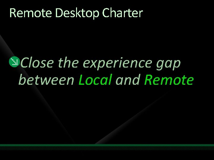 Remote Desktop Charter Close the experience gap between Local and Remote 