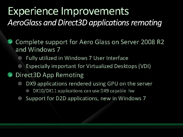 Experience Improvements Aero. Glass and Direct 3 D applications remoting Complete support for Aero