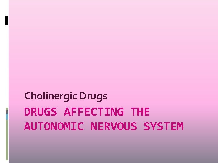 Cholinergic Drugs DRUGS AFFECTING THE AUTONOMIC NERVOUS SYSTEM Cholinergic Drugs DRUGS AFFECTING THE AUTONOMIC NERVOUS SYSTEM