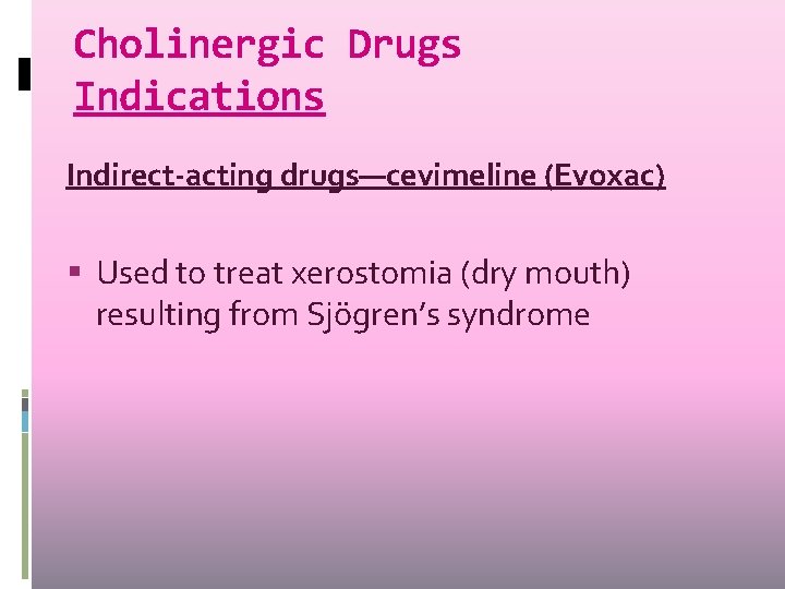 Cholinergic Drugs Indications Indirect-acting drugs—cevimeline (Evoxac) Used to treat xerostomia (dry mouth) resulting from Cholinergic Drugs Indications Indirect-acting drugs—cevimeline (Evoxac) Used to treat xerostomia (dry mouth) resulting from
