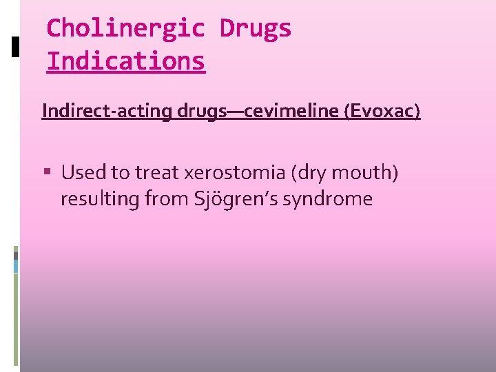 Cholinergic Drugs Indications Indirect-acting drugs—cevimeline (Evoxac) Used to treat xerostomia (dry mouth) resulting from