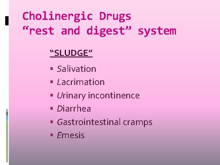 Cholinergic Drugs “rest and digest” system “SLUDGE” Salivation Lacrimation Urinary incontinence Diarrhea Gastrointestinal cramps Cholinergic Drugs “rest and digest” system “SLUDGE” Salivation Lacrimation Urinary incontinence Diarrhea Gastrointestinal cramps