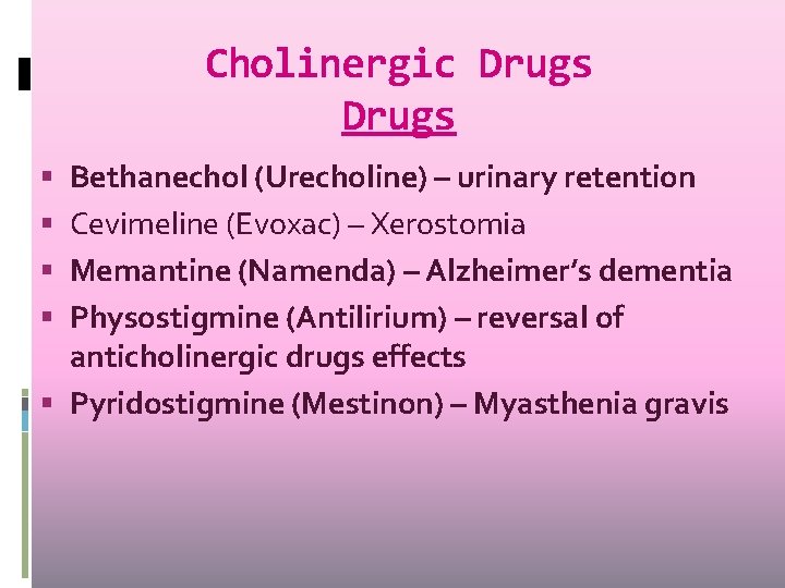 Cholinergic Drugs Bethanechol (Urecholine) – urinary retention Cevimeline (Evoxac) – Xerostomia Memantine (Namenda) – Cholinergic Drugs Bethanechol (Urecholine) – urinary retention Cevimeline (Evoxac) – Xerostomia Memantine (Namenda) –