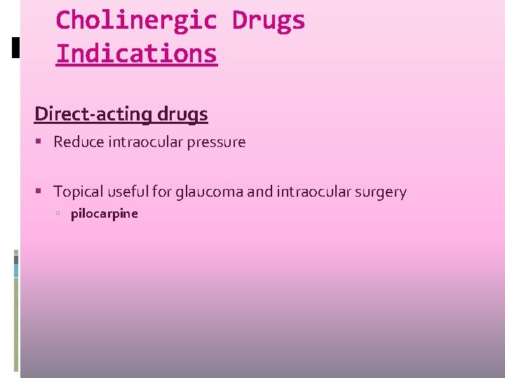 Cholinergic Drugs Indications Direct-acting drugs Reduce intraocular pressure Topical useful for glaucoma and intraocular Cholinergic Drugs Indications Direct-acting drugs Reduce intraocular pressure Topical useful for glaucoma and intraocular
