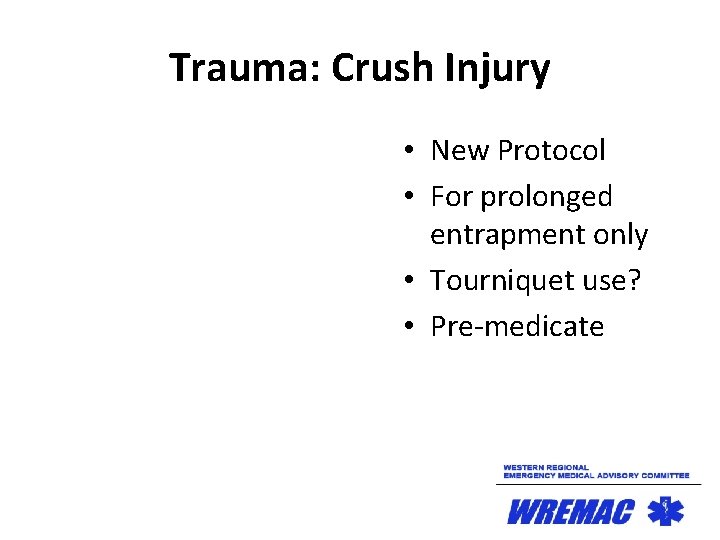 Trauma: Crush Injury • New Protocol • For prolonged entrapment only • Tourniquet use?