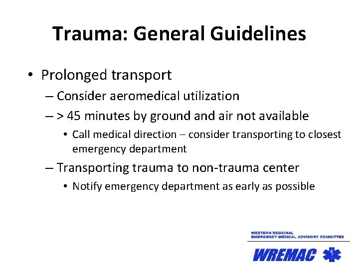 Trauma: General Guidelines • Prolonged transport – Consider aeromedical utilization – > 45 minutes