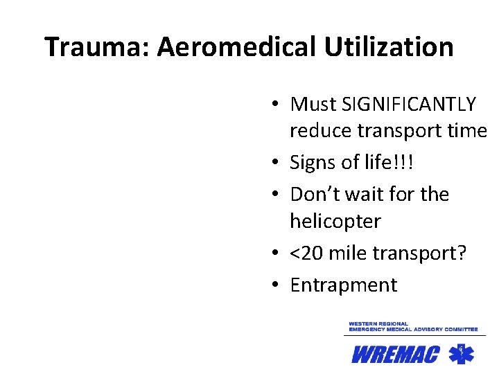 Trauma: Aeromedical Utilization • Must SIGNIFICANTLY reduce transport time • Signs of life!!! •