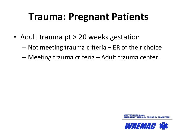 Trauma: Pregnant Patients • Adult trauma pt > 20 weeks gestation – Not meeting