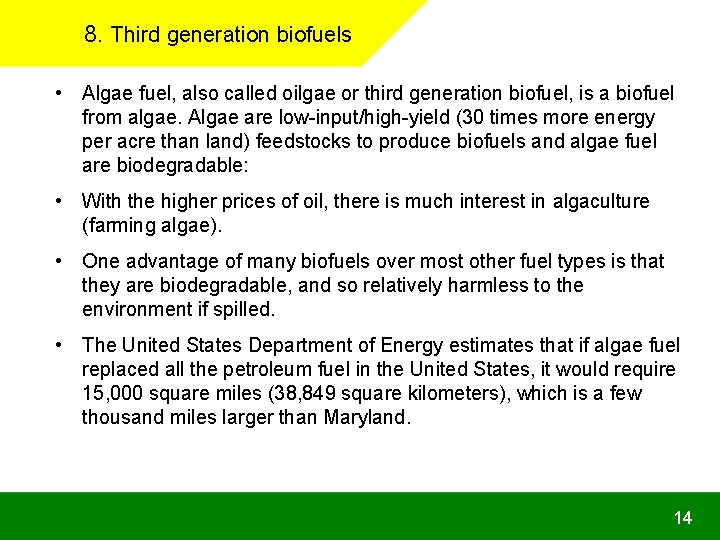 8. Third generation biofuels • Algae fuel, also called oilgae or third generation biofuel,
