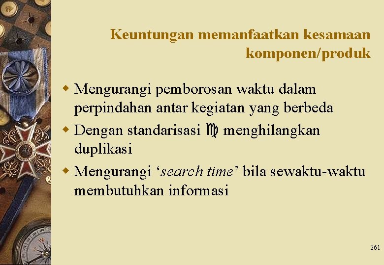 Keuntungan memanfaatkan kesamaan komponen/produk w Mengurangi pemborosan waktu dalam perpindahan antar kegiatan yang berbeda