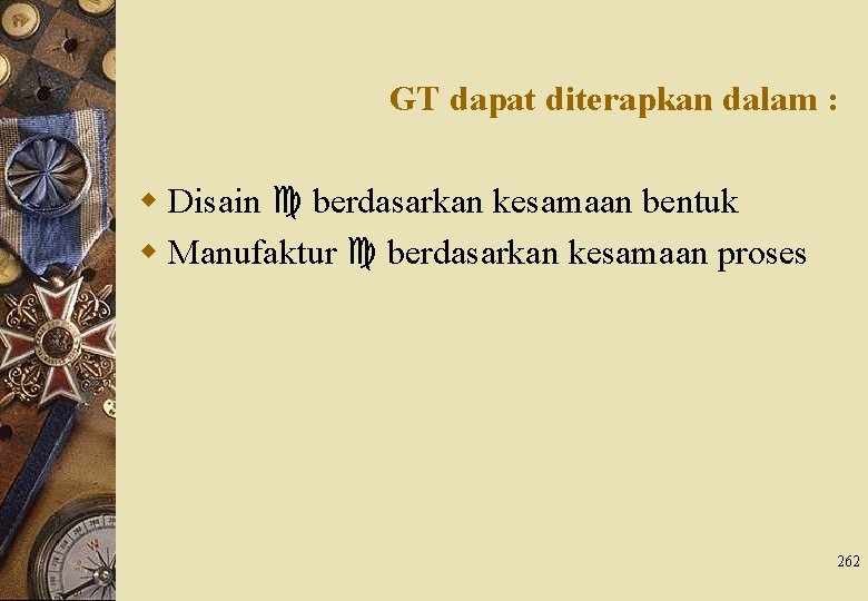 GT dapat diterapkan dalam : w Disain berdasarkan kesamaan bentuk w Manufaktur berdasarkan kesamaan
