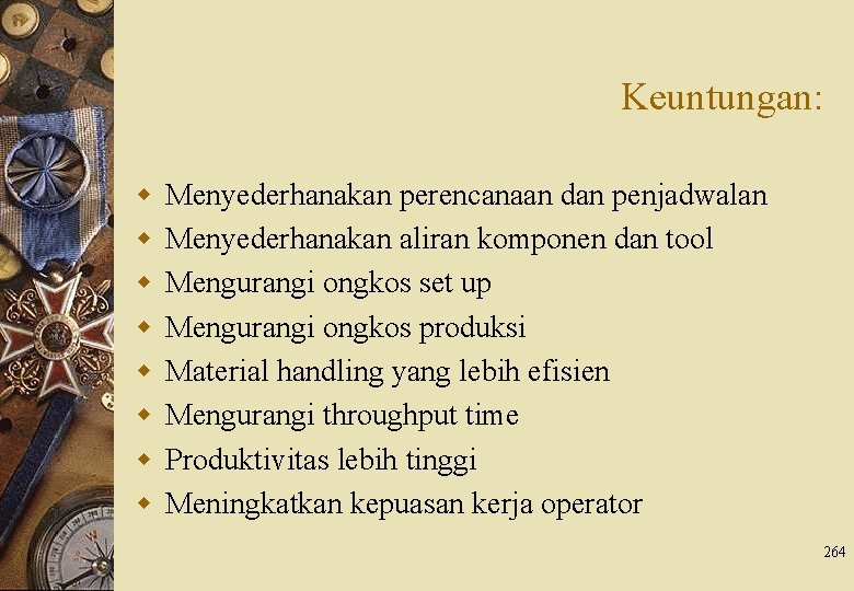 Keuntungan: w w w w Menyederhanakan perencanaan dan penjadwalan Menyederhanakan aliran komponen dan tool