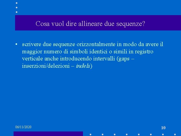 Cosa vuol dire allineare due sequenze? • scrivere due sequenze orizzontalmente in modo da