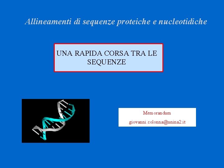 Allineamenti di sequenze proteiche e nucleotidiche UNA RAPIDA CORSA TRA LE SEQUENZE Memorandum giovanni.