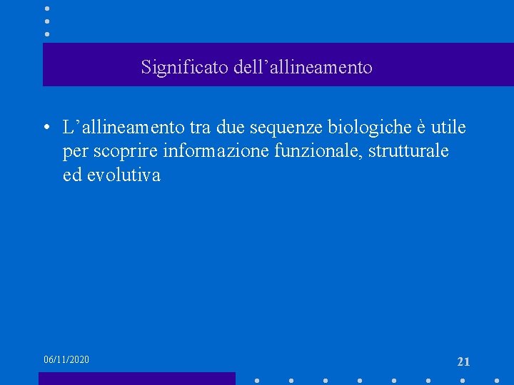 Significato dell’allineamento • L’allineamento tra due sequenze biologiche è utile per scoprire informazione funzionale,
