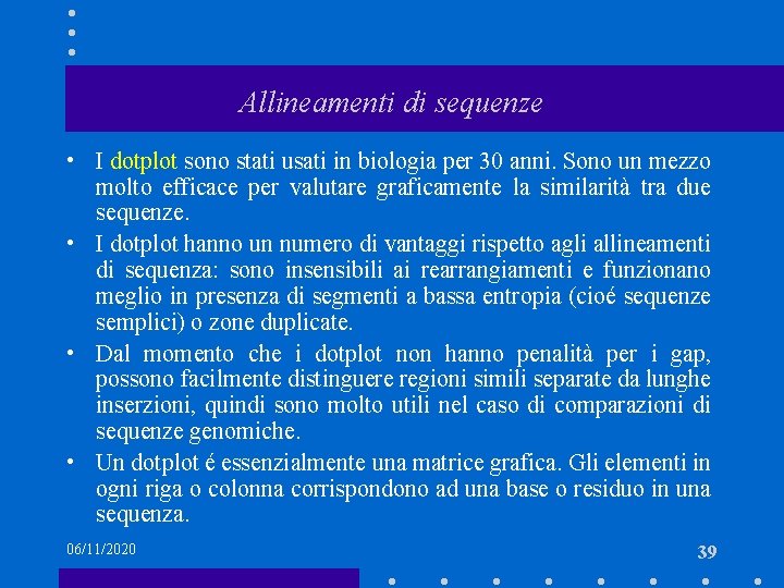 Allineamenti di sequenze • I dotplot sono stati usati in biologia per 30 anni.