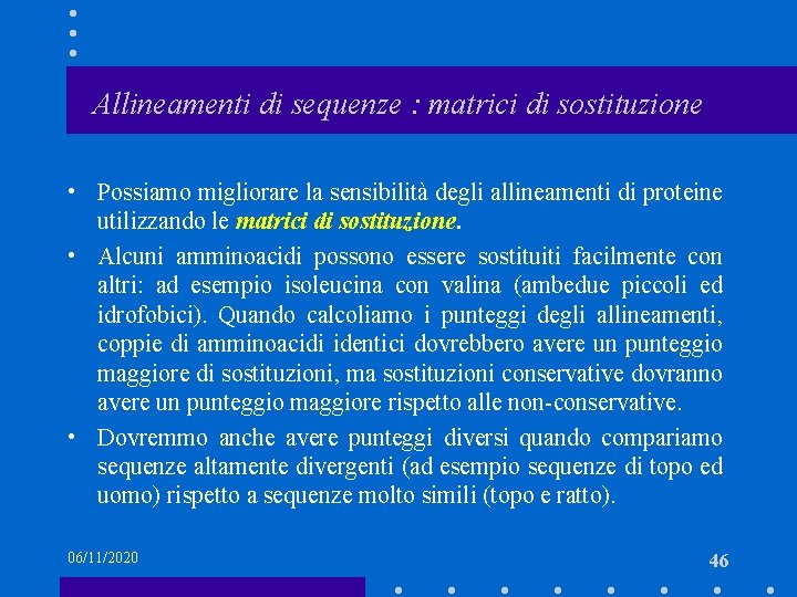 Allineamenti di sequenze : matrici di sostituzione • Possiamo migliorare la sensibilità degli allineamenti