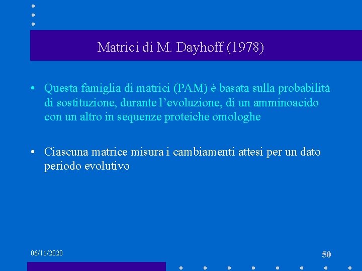 Matrici di M. Dayhoff (1978) • Questa famiglia di matrici (PAM) è basata sulla