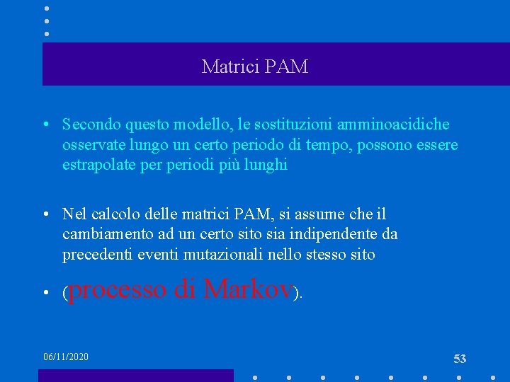 Matrici PAM • Secondo questo modello, le sostituzioni amminoacidiche osservate lungo un certo periodo