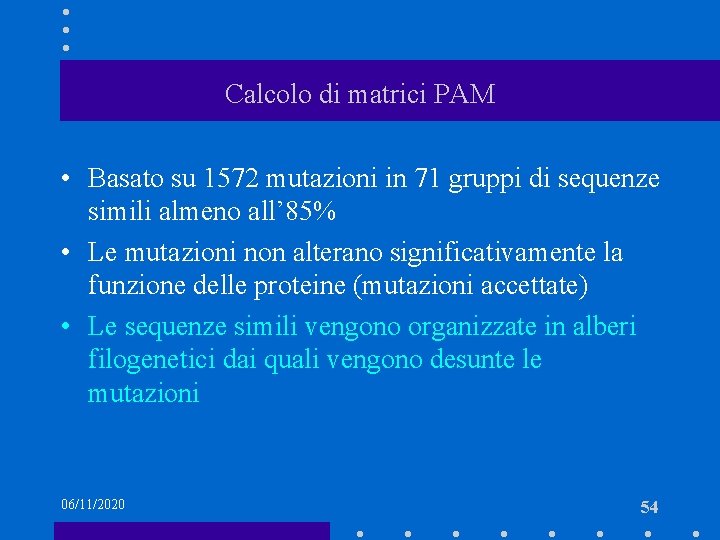 Calcolo di matrici PAM • Basato su 1572 mutazioni in 71 gruppi di sequenze