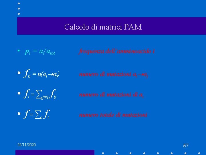 Calcolo di matrici PAM • pi = ai/atot frequenza dell’amminoacido i • fij =