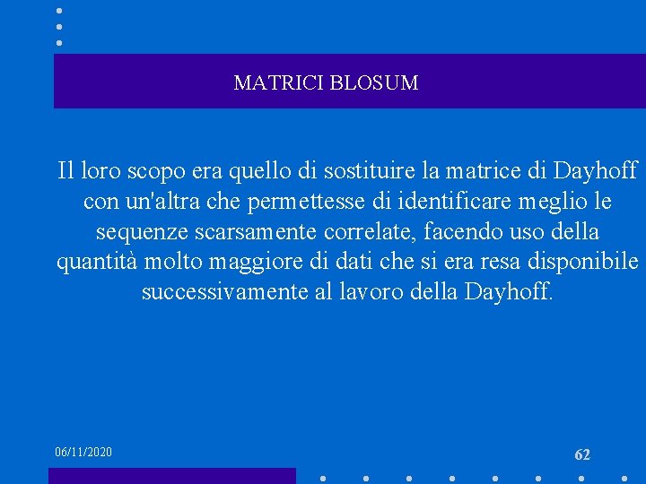 MATRICI BLOSUM Il loro scopo era quello di sostituire la matrice di Dayhoff con