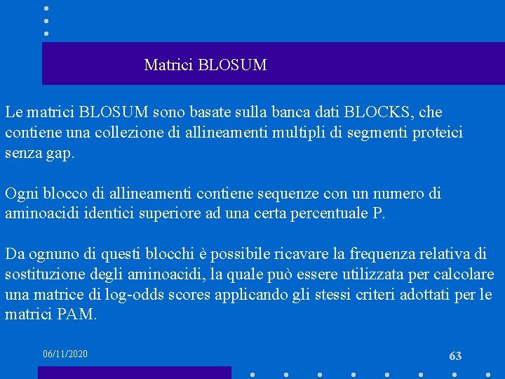 Matrici BLOSUM Le matrici BLOSUM sono basate sulla banca dati BLOCKS, che contiene una