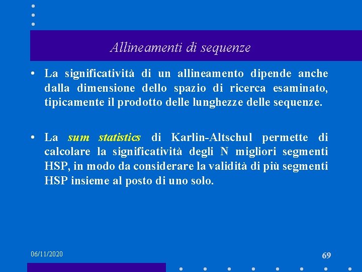 Allineamenti di sequenze • La significatività di un allineamento dipende anche dalla dimensione dello