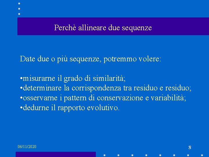  Perchè allineare due sequenze Date due o più sequenze, potremmo volere: • misurarne