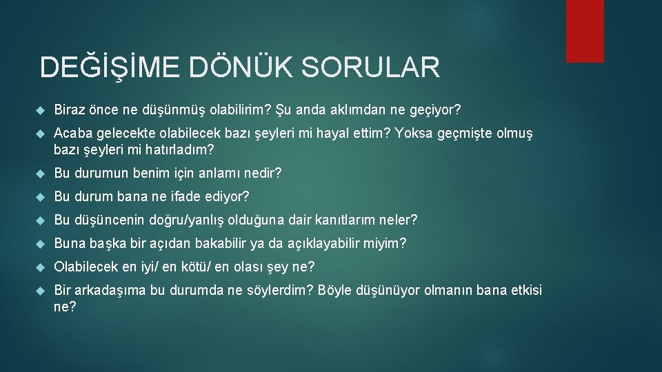 DEĞİŞİME DÖNÜK SORULAR Biraz önce ne düşünmüş olabilirim? Şu anda aklımdan ne geçiyor? Acaba