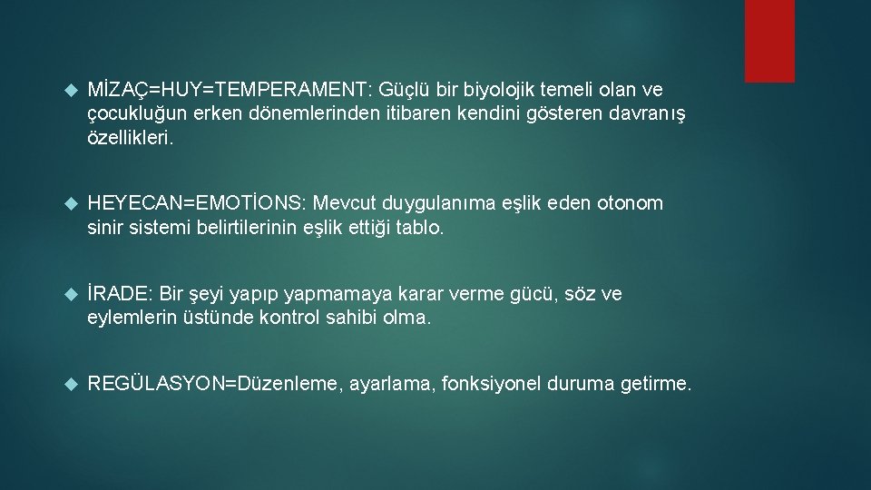  MİZAÇ=HUY=TEMPERAMENT: Güçlü bir biyolojik temeli olan ve çocukluğun erken dönemlerinden itibaren kendini gösteren