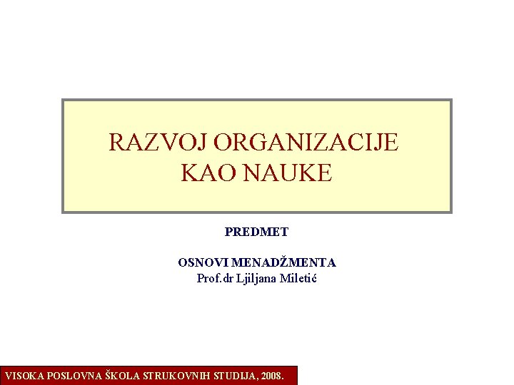 OSNOVI ORGANIZACIJE. RAZVOJ ORGANIZACIJE KAO NAUKE PREDMET OSNOVI MENADŽMENTA Prof. dr Ljiljana Miletić VISOKA