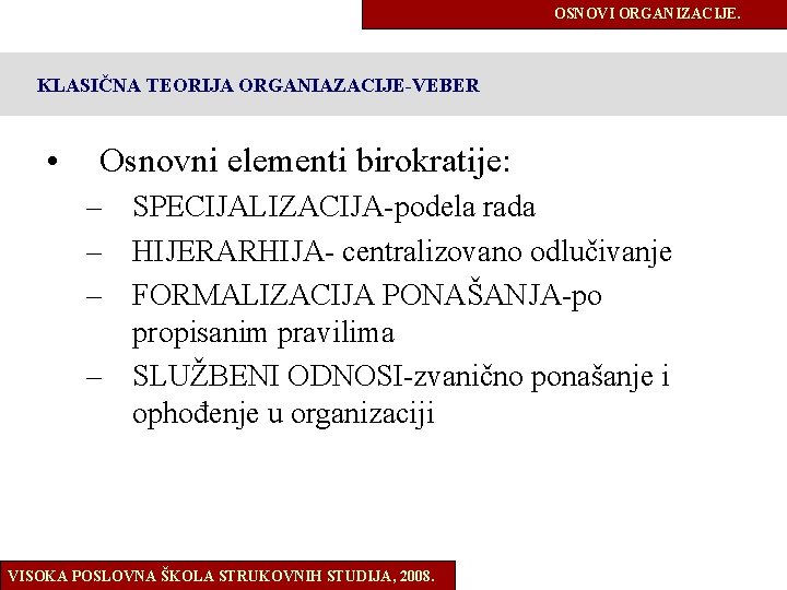 OSNOVI ORGANIZACIJE. KLASIČNA TEORIJA ORGANIAZACIJE-VEBER • Osnovni elementi birokratije: – SPECIJALIZACIJA-podela rada – HIJERARHIJA-