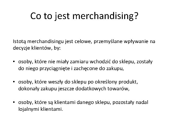 Co to jest merchandising? Istotą merchandisingu jest celowe, przemyślane wpływanie na decyzje klientów, by: