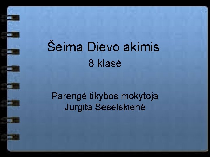 Šeima Dievo akimis 8 klasė Parengė tikybos mokytoja Jurgita Seselskienė 