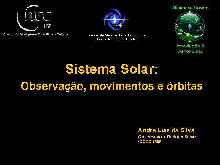 Centro de Divulgação da Astronomia Observatório Dietrich Schiel Sistema Solar: Observação, movimentos e órbitas