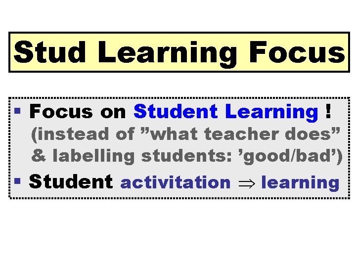 Stud Learning Focus on Student Learning ! (instead of ”what teacher does” & labelling